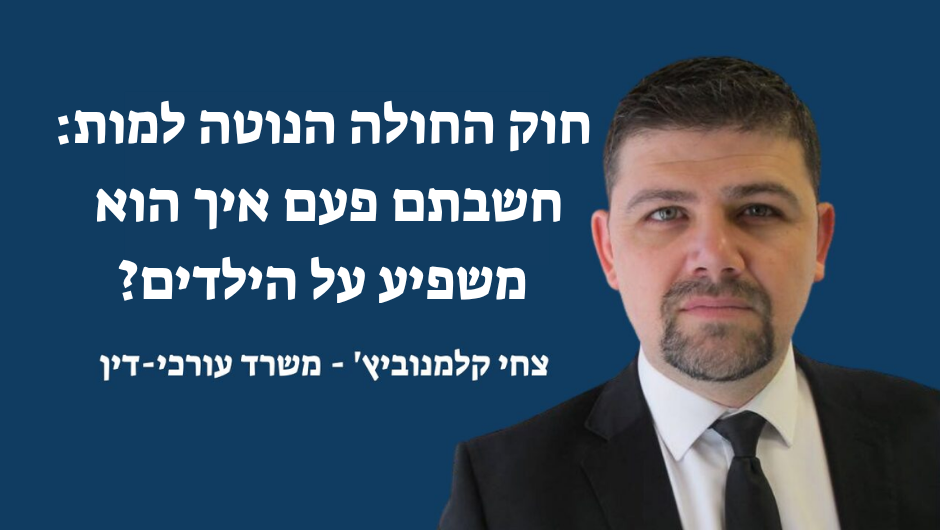 חוק החולה הנוטה למות חשבתם פעם איך הוא משפיע על הילדים